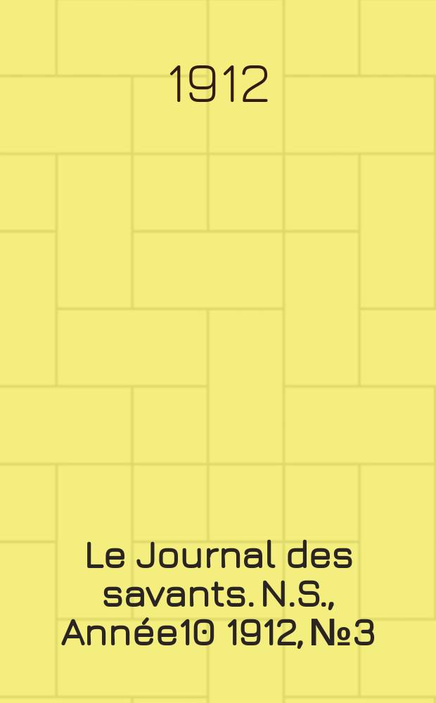 Le Journal des savants. N.S., Ann&eacute;e10 1912, №3