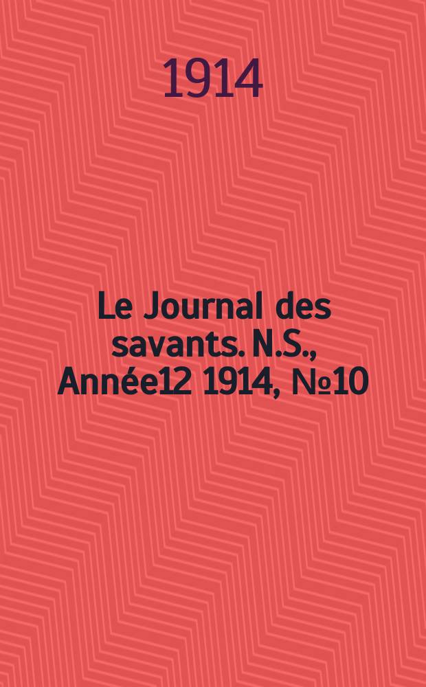 Le Journal des savants. N.S., Ann&eacute;e12 1914, №10