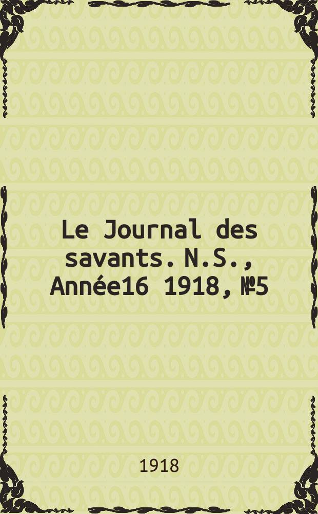 Le Journal des savants. N.S., Année16 1918, №5