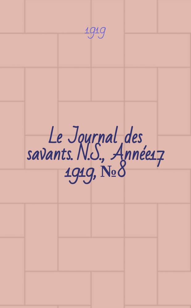 Le Journal des savants. N.S., Ann&eacute;e17 1919, №8