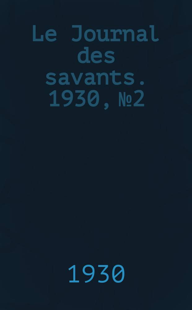 Le Journal des savants. 1930, №2