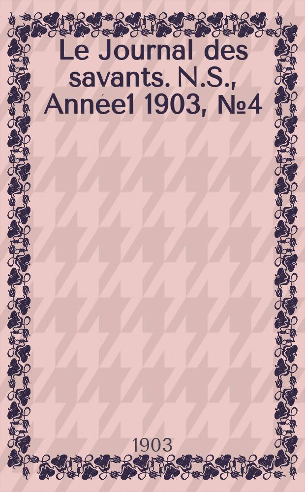 Le Journal des savants. N.S., Année1 1903, №4(Avril)