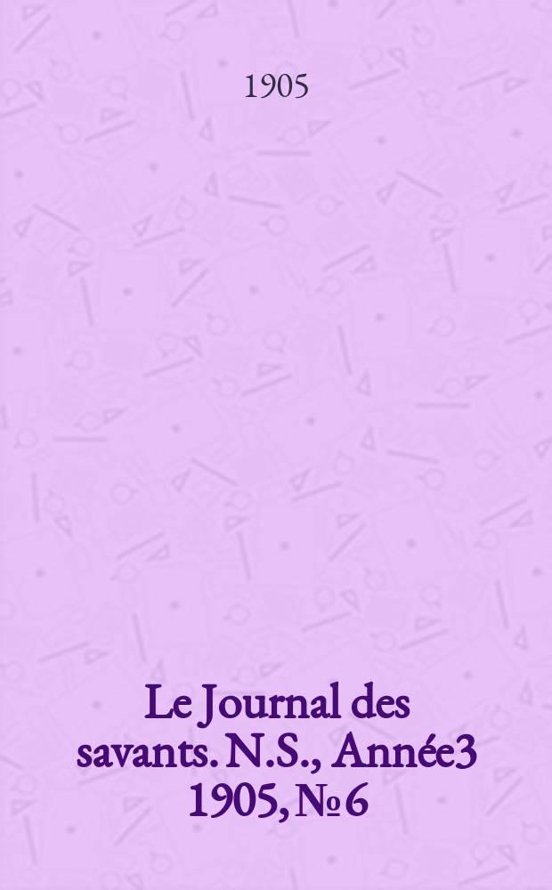 Le Journal des savants. N.S., Année3 1905, №6