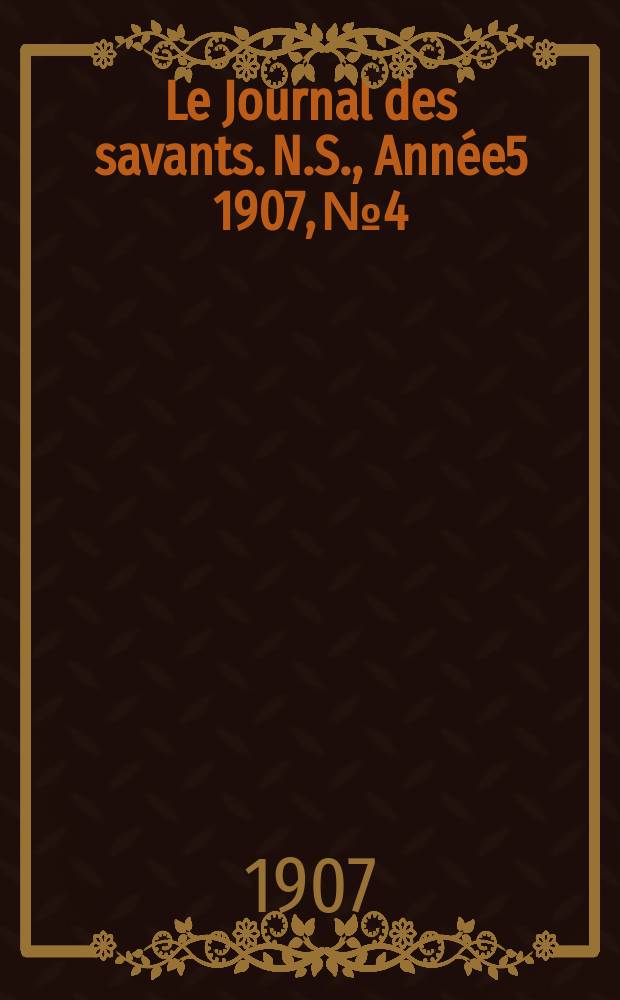 Le Journal des savants. N.S., Année5 1907, №4