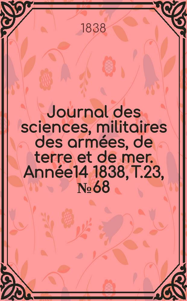 Journal des sciences, militaires des armées, de terre et de mer. Année14 1838, T.23, №68
