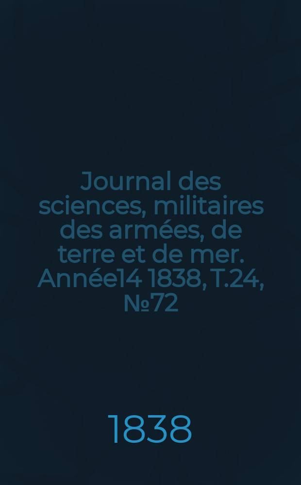 Journal des sciences, militaires des armées, de terre et de mer. Année14 1838, T.24, №72