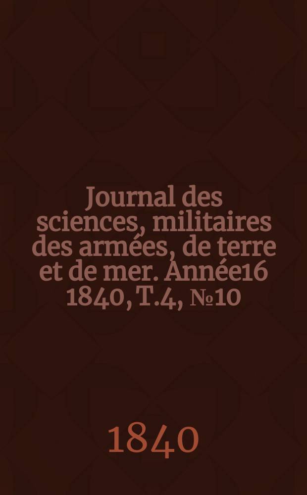 Journal des sciences, militaires des armées, de terre et de mer. Année16 1840, T.4, №10