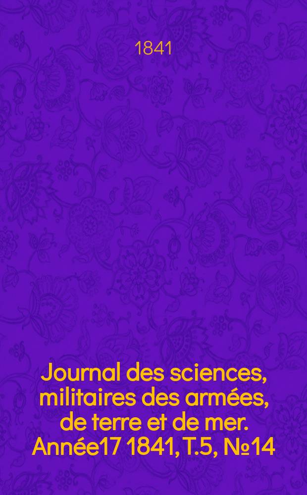 Journal des sciences, militaires des armées, de terre et de mer. Année17 1841, T.5, №14