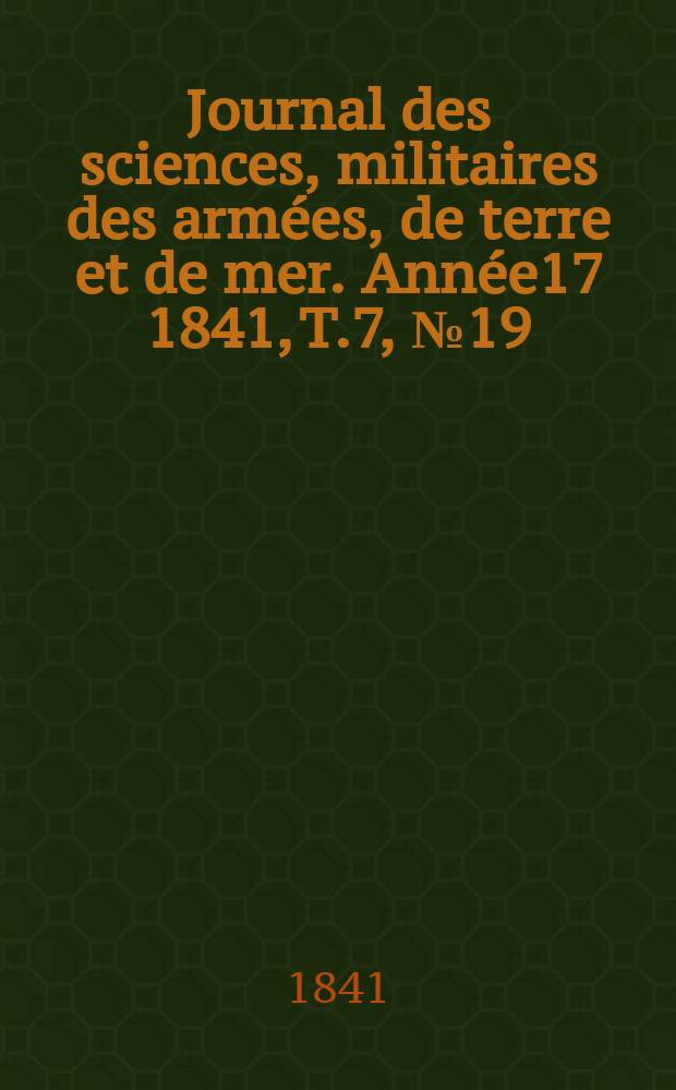 Journal des sciences, militaires des armées, de terre et de mer. Année17 1841, T.7, №19