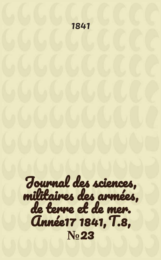 Journal des sciences, militaires des armées, de terre et de mer. Année17 1841, T.8, №23