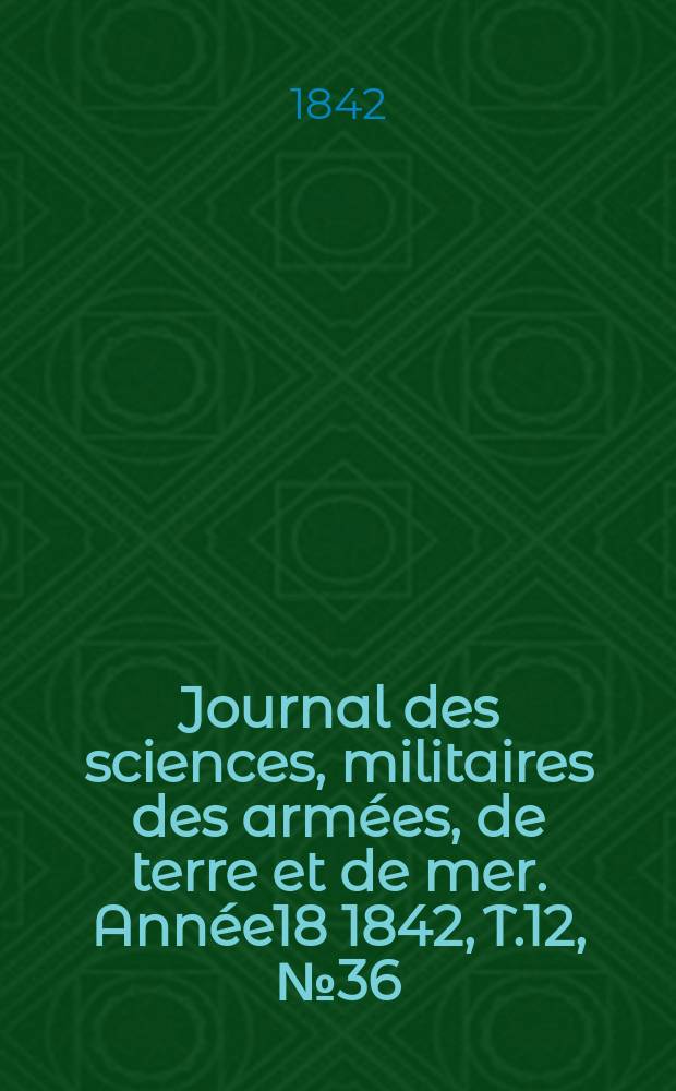 Journal des sciences, militaires des armées, de terre et de mer. Année18 1842, T.12, №36