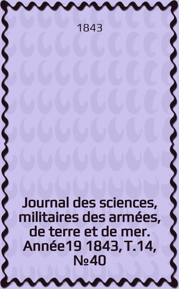 Journal des sciences, militaires des armées, de terre et de mer. Année19 1843, T.14, №40