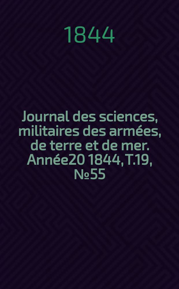 Journal des sciences, militaires des armées, de terre et de mer. Année20 1844, T.19, №55