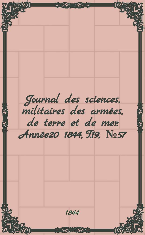 Journal des sciences, militaires des armées, de terre et de mer. Année20 1844, T.19, №57