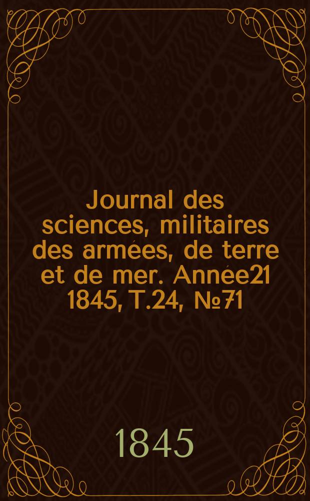 Journal des sciences, militaires des armées, de terre et de mer. Année21 1845, T.24, №71