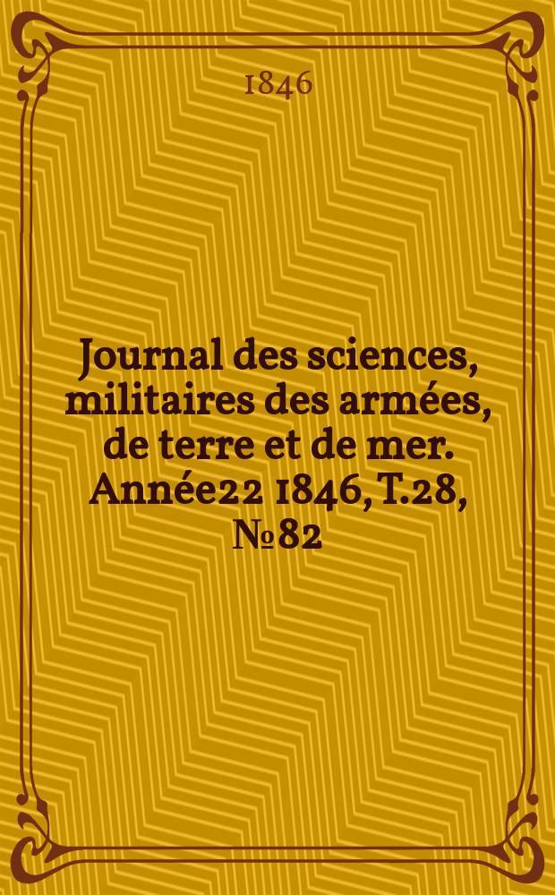 Journal des sciences, militaires des armées, de terre et de mer. Année22 1846, T.28, №82