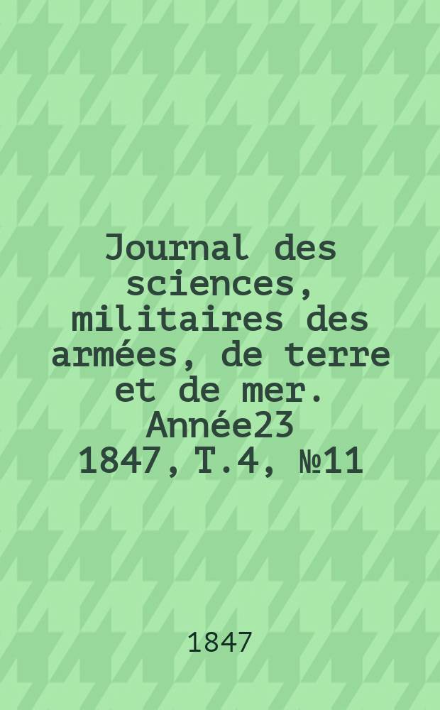 Journal des sciences, militaires des armées, de terre et de mer. Année23 1847, T.4, №11