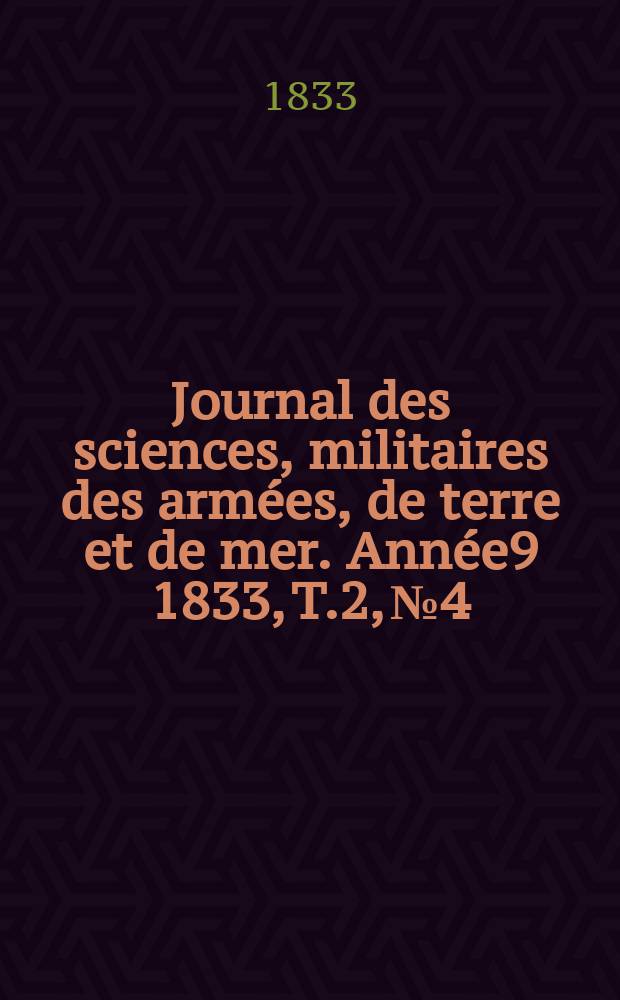 Journal des sciences, militaires des armées, de terre et de mer. Année9 1833, T.2, №4