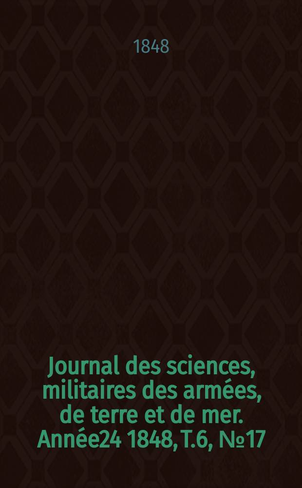 Journal des sciences, militaires des armées, de terre et de mer. Année24 1848, T.6, №17