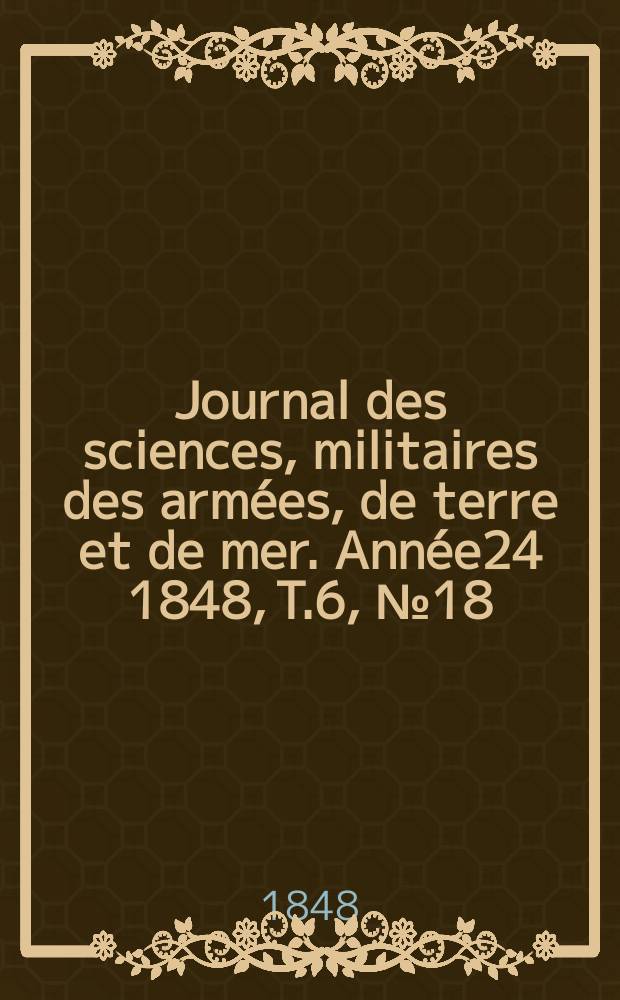 Journal des sciences, militaires des armées, de terre et de mer. Année24 1848, T.6, №18