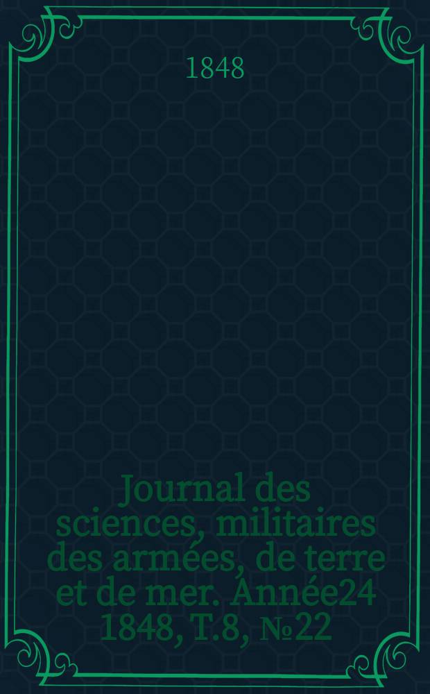Journal des sciences, militaires des armées, de terre et de mer. Année24 1848, T.8, №22