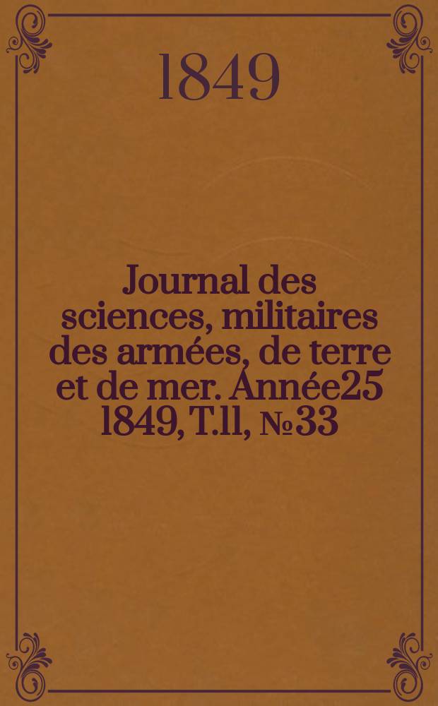 Journal des sciences, militaires des arm&eacute;es, de terre et de mer. Ann&eacute;e25 1849, T.11, №33