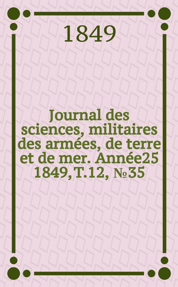 Journal des sciences, militaires des armées, de terre et de mer. Année25 1849, T.12, №35