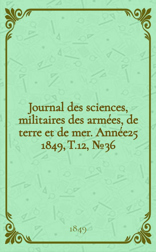 Journal des sciences, militaires des armées, de terre et de mer. Année25 1849, T.12, №36