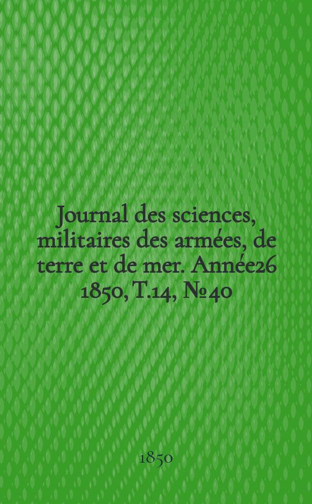 Journal des sciences, militaires des armées, de terre et de mer. Année26 1850, T.14, №40