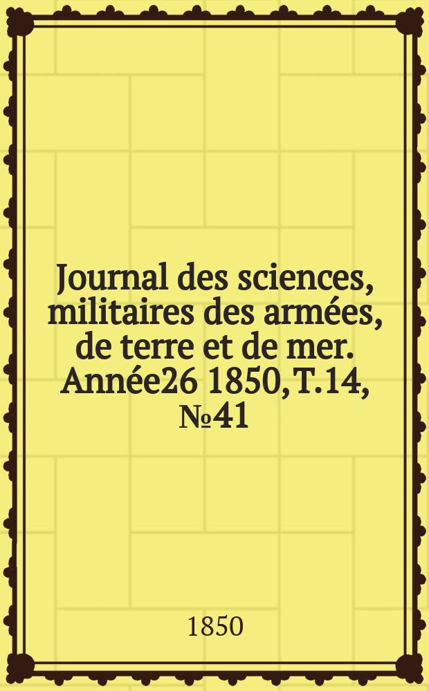 Journal des sciences, militaires des armées, de terre et de mer. Année26 1850, T.14, №41
