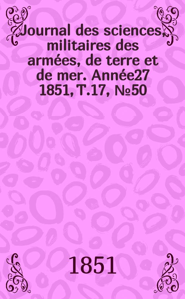 Journal des sciences, militaires des armées, de terre et de mer. Année27 1851, T.17, №50