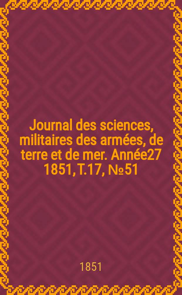 Journal des sciences, militaires des armées, de terre et de mer. Année27 1851, T.17, №51
