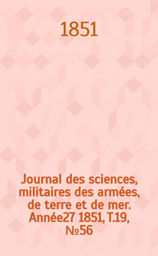 Journal des sciences, militaires des armées, de terre et de mer. Année27 1851, T.19, №56