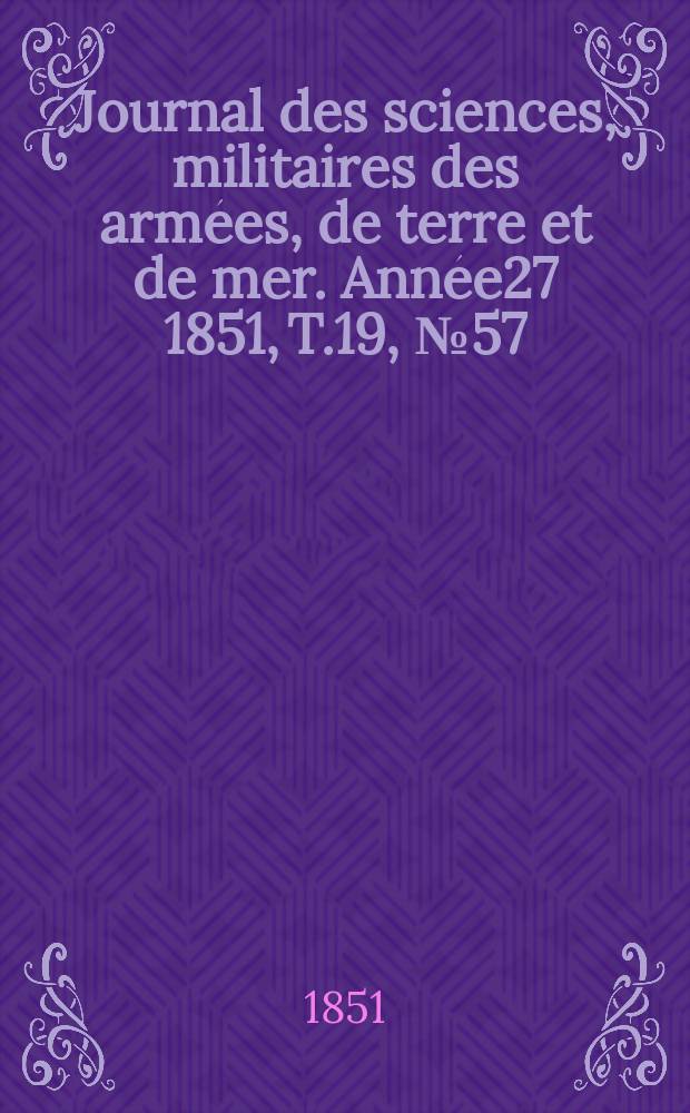 Journal des sciences, militaires des armées, de terre et de mer. Année27 1851, T.19, №57