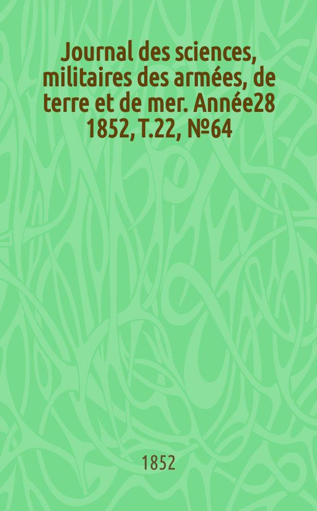 Journal des sciences, militaires des armées, de terre et de mer. Année28 1852, T.22, №64