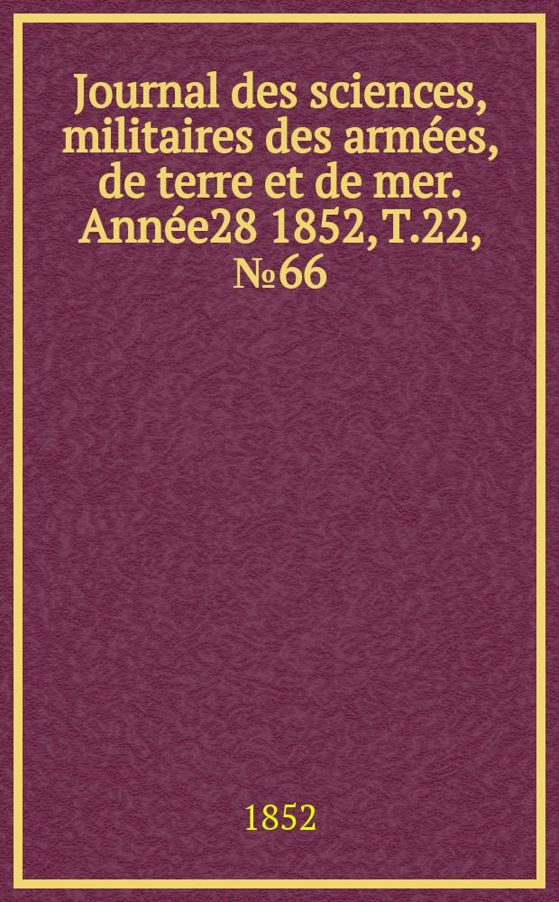 Journal des sciences, militaires des armées, de terre et de mer. Année28 1852, T.22, №66