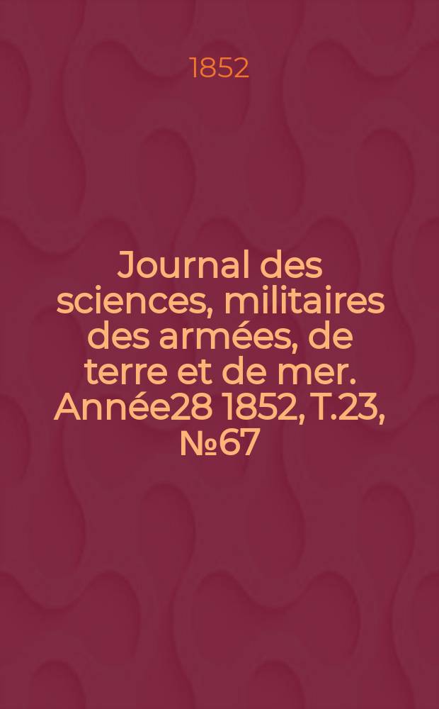Journal des sciences, militaires des armées, de terre et de mer. Année28 1852, T.23, №67