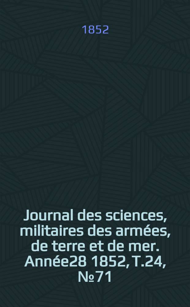 Journal des sciences, militaires des armées, de terre et de mer. Année28 1852, T.24, №71