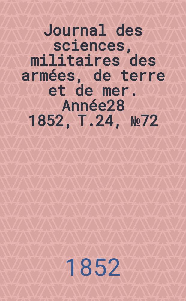 Journal des sciences, militaires des armées, de terre et de mer. Année28 1852, T.24, №72
