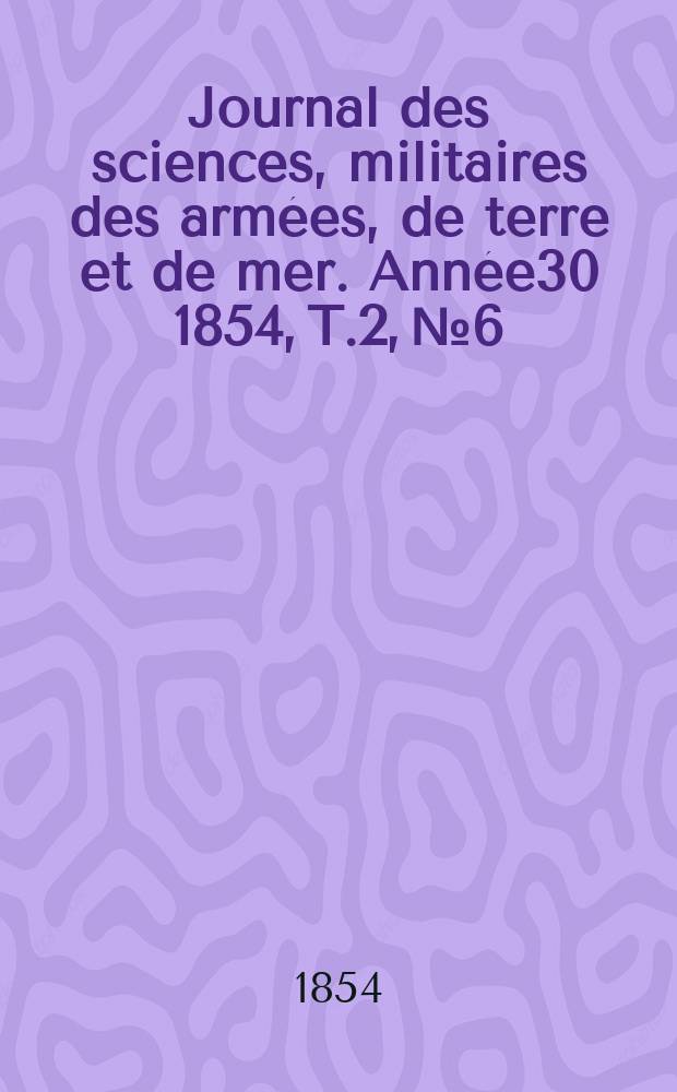 Journal des sciences, militaires des armées, de terre et de mer. Année30 1854, T.2, №6
