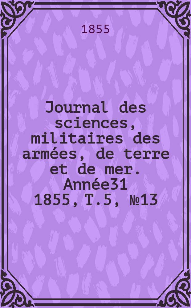 Journal des sciences, militaires des armées, de terre et de mer. Année31 1855, T.5, №13