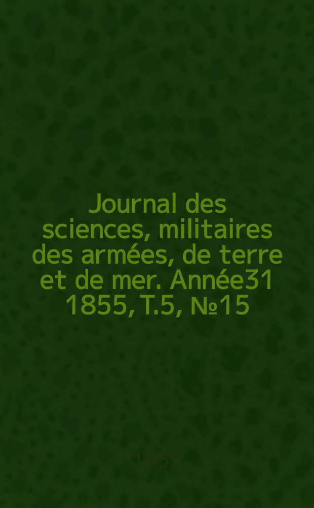 Journal des sciences, militaires des armées, de terre et de mer. Année31 1855, T.5, №15