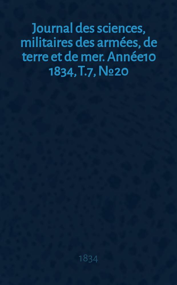 Journal des sciences, militaires des armées, de terre et de mer. Année10 1834, T.7, №20