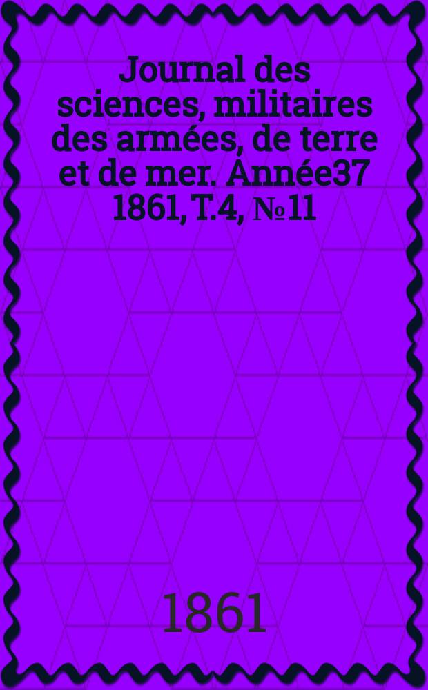 Journal des sciences, militaires des armées, de terre et de mer. Année37 1861, T.4, №11
