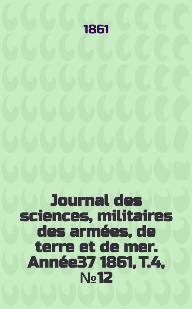 Journal des sciences, militaires des armées, de terre et de mer. Année37 1861, T.4, №12
