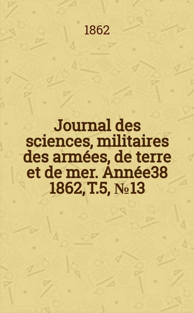 Journal des sciences, militaires des armées, de terre et de mer. Année38 1862, T.5, №13
