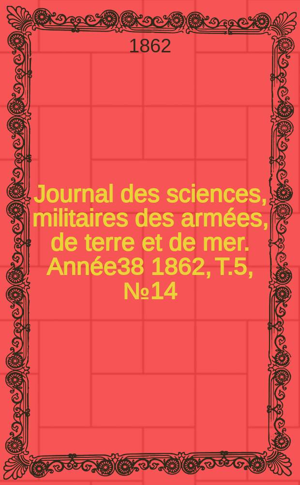 Journal des sciences, militaires des armées, de terre et de mer. Année38 1862, T.5, №14