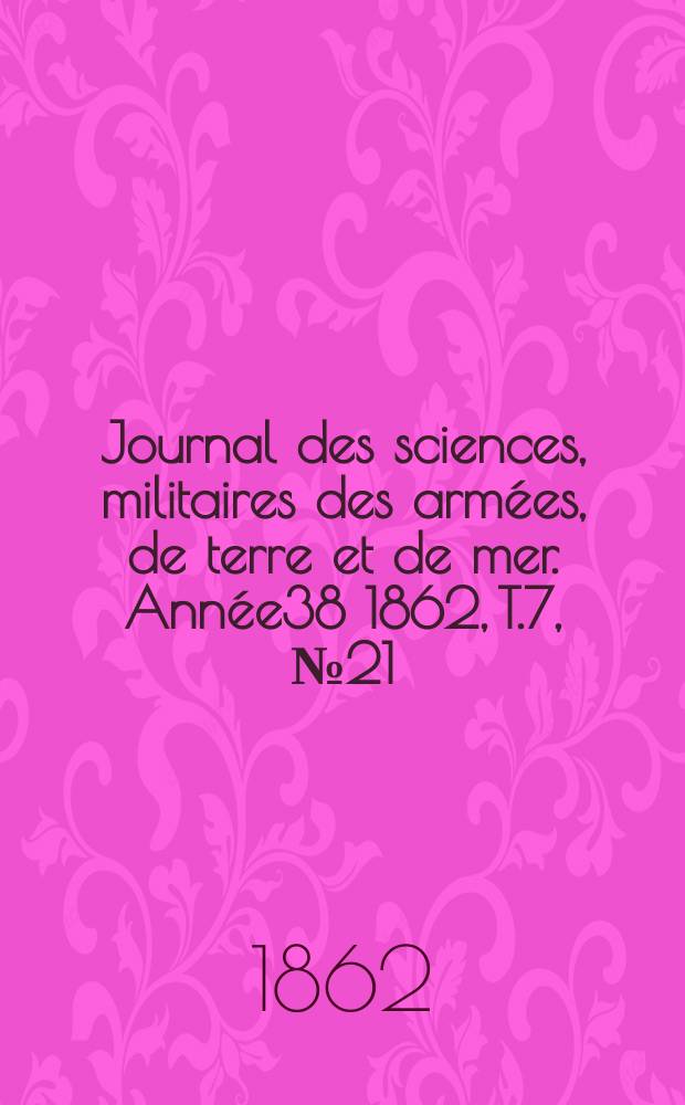 Journal des sciences, militaires des armées, de terre et de mer. Année38 1862, T.7, №21