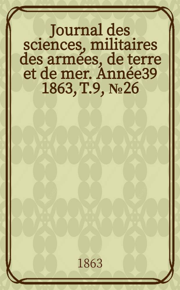 Journal des sciences, militaires des armées, de terre et de mer. Année39 1863, T.9, №26