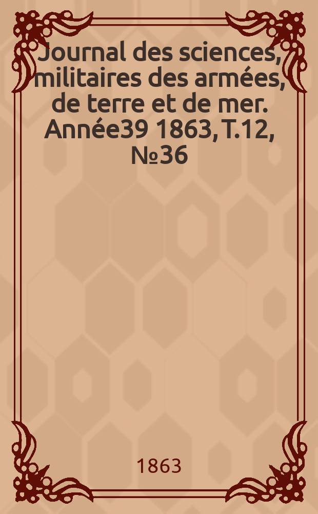 Journal des sciences, militaires des armées, de terre et de mer. Année39 1863, T.12, №36
